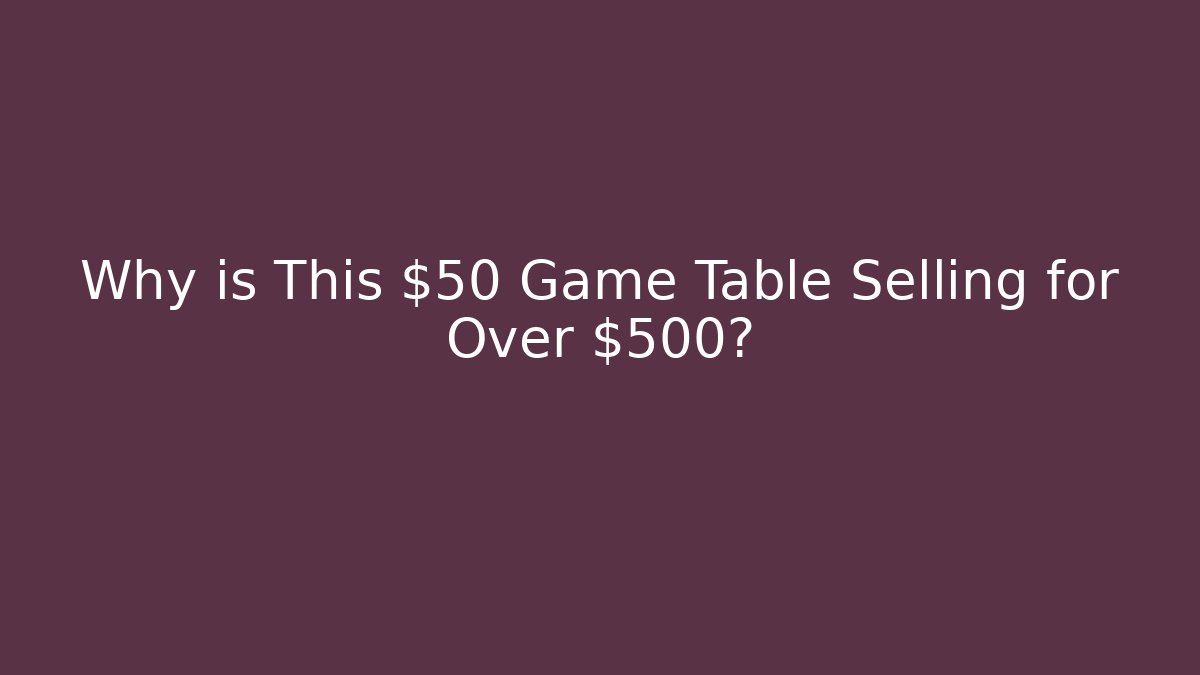 Why is This $50 Game Table Selling for Over $500?
