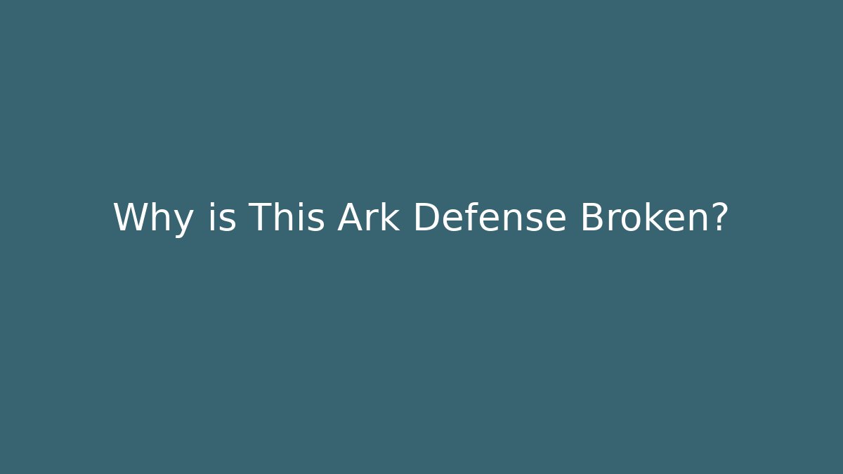 Why is This Ark Defense Broken?