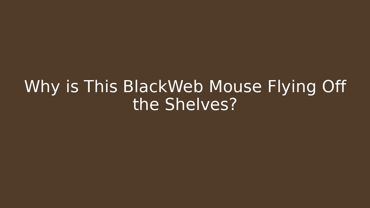 Why is This BlackWeb Mouse Flying Off the Shelves?