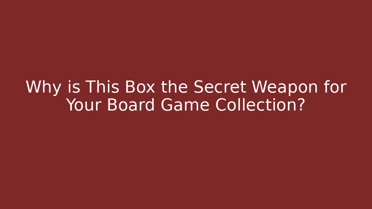 Why is This Box the Secret Weapon for Your Board Game Collection?