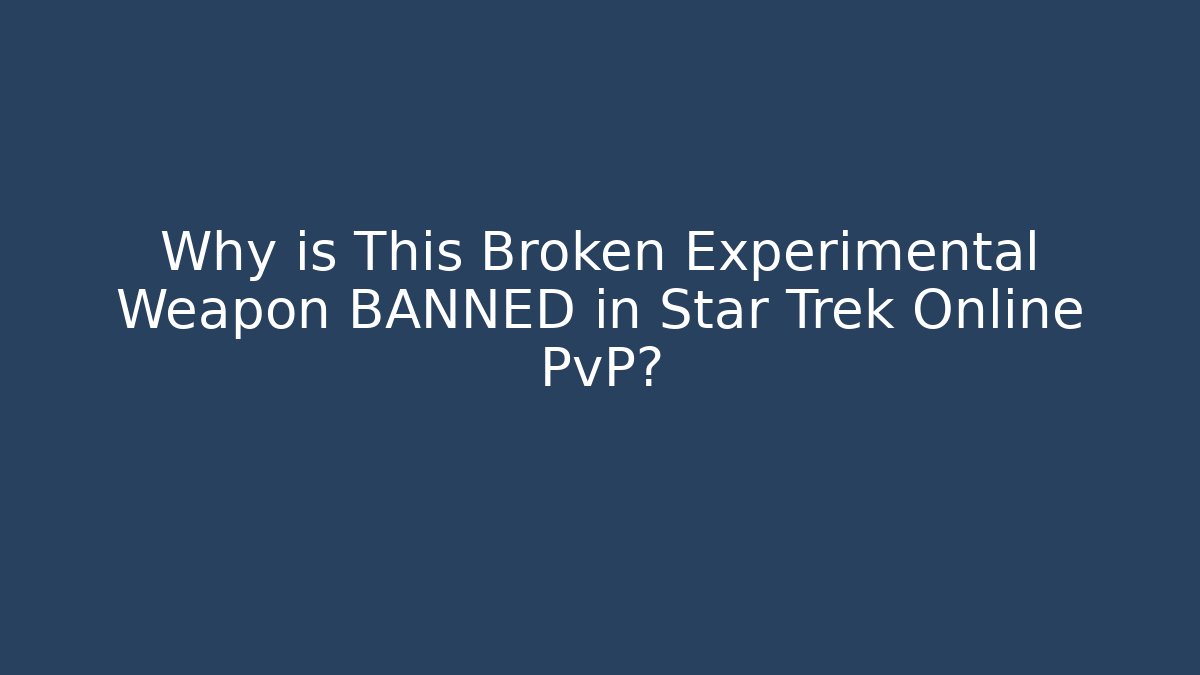 Why is This Broken Experimental Weapon BANNED in Star Trek Online PvP?