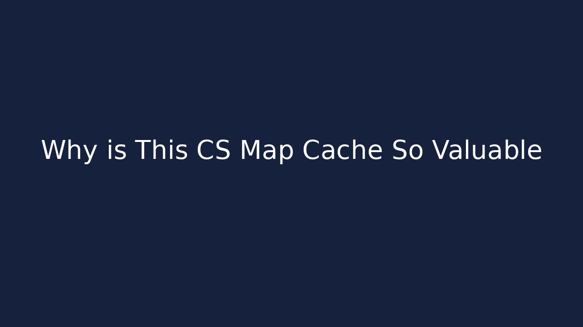 Why is This CS Map Cache So Valuable