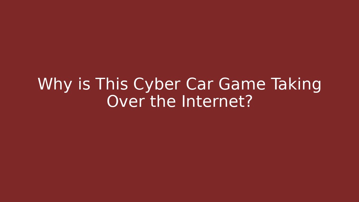 Why is This Cyber Car Game Taking Over the Internet?