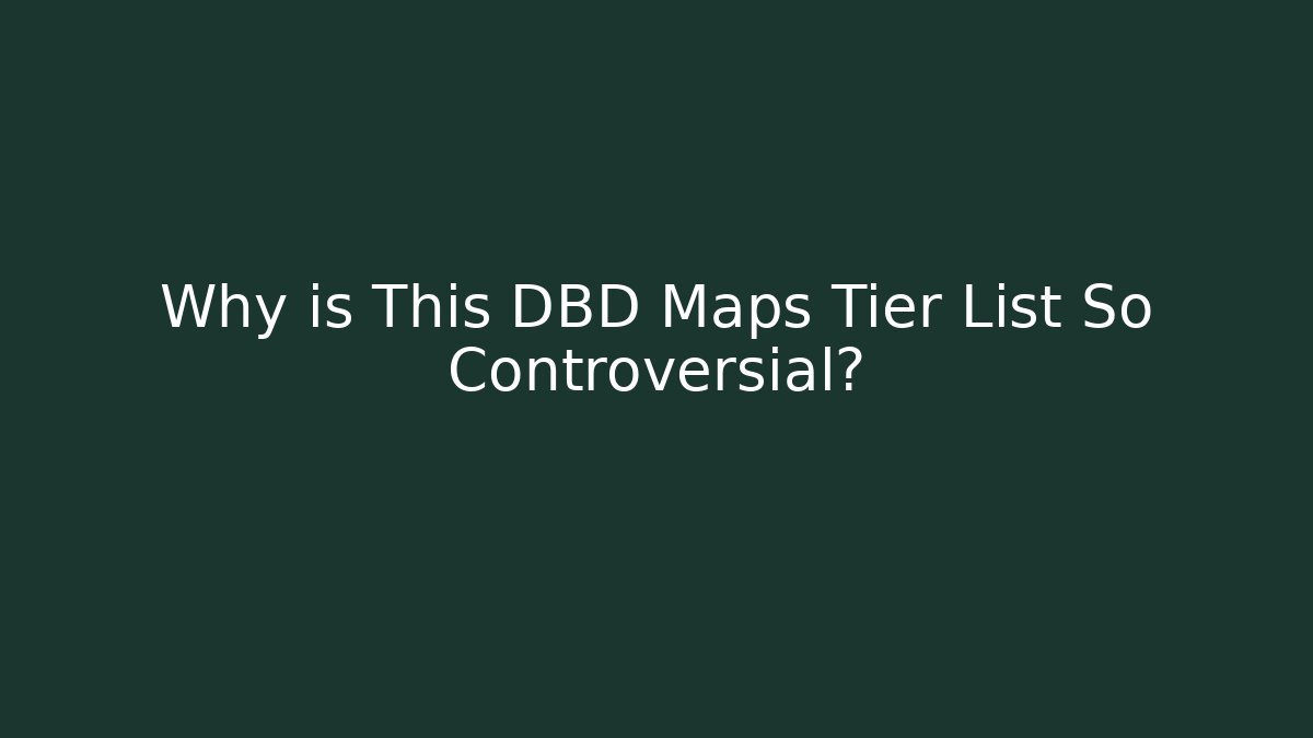 Why is This DBD Maps Tier List So Controversial? - Create More Assets