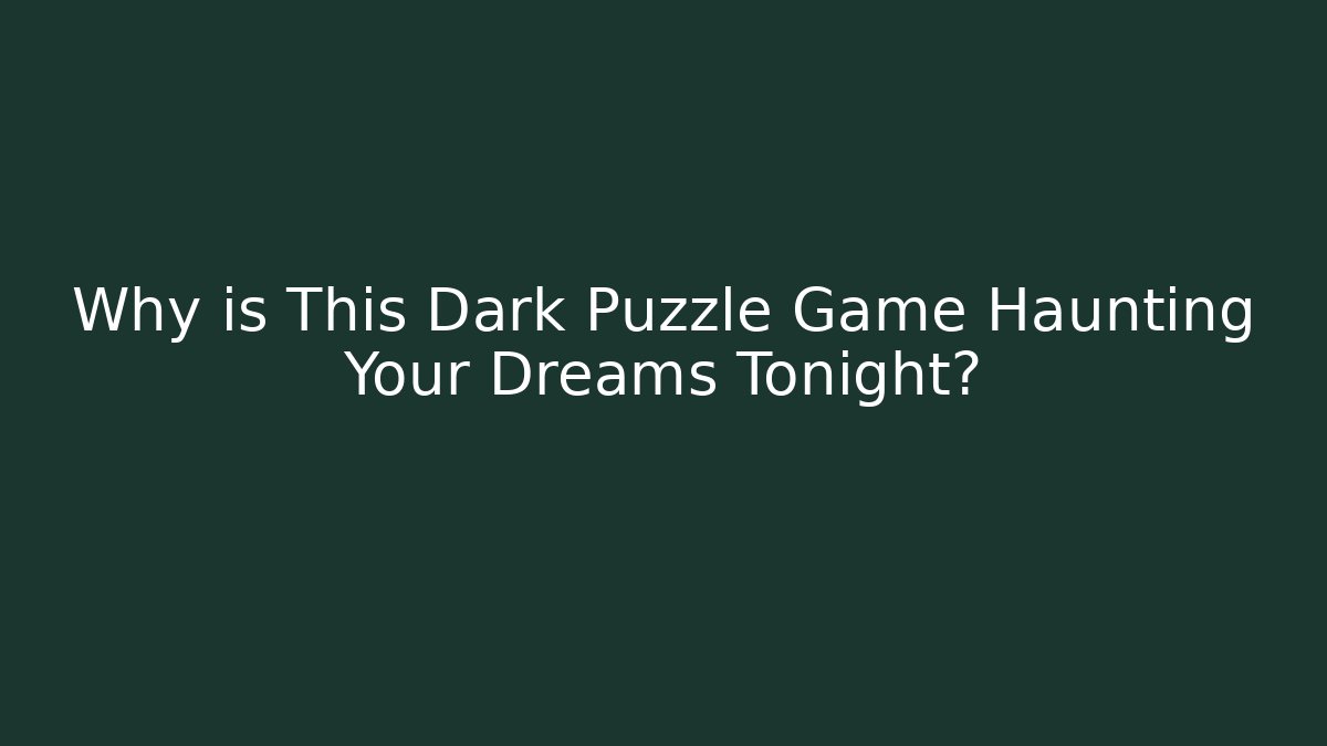 Why is This Dark Puzzle Game Haunting Your Dreams Tonight?