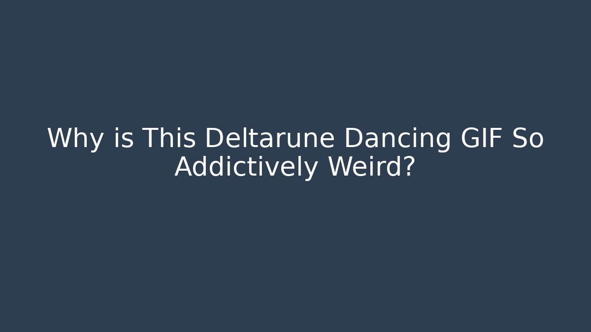 Why is This Deltarune Dancing GIF So Addictively Weird?