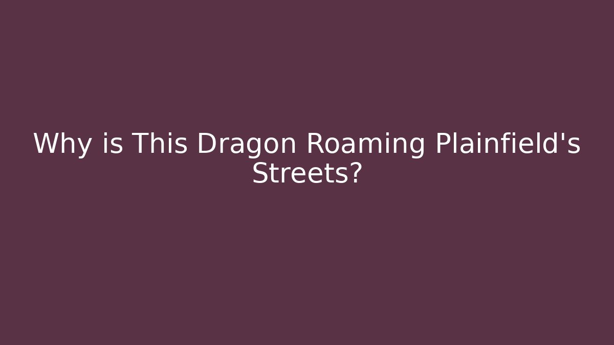 Why is This Dragon Roaming Plainfield's Streets? - Create More Assets