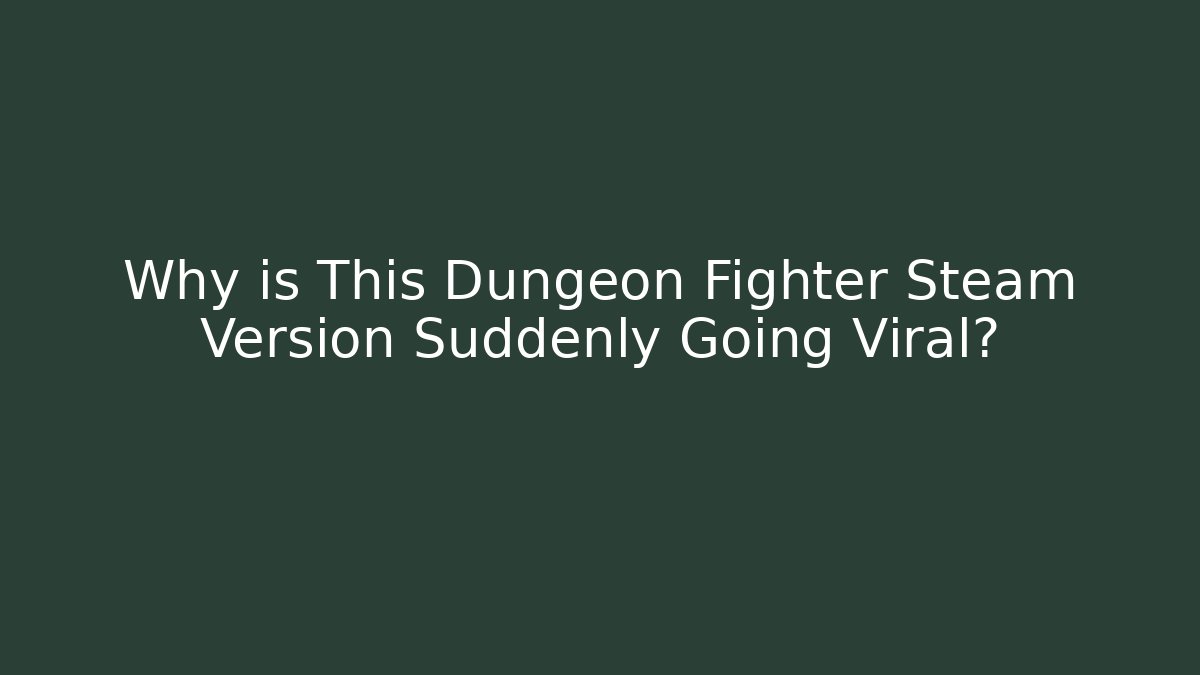 Why is This Dungeon Fighter Steam Version Suddenly Going Viral? - Create More Assets