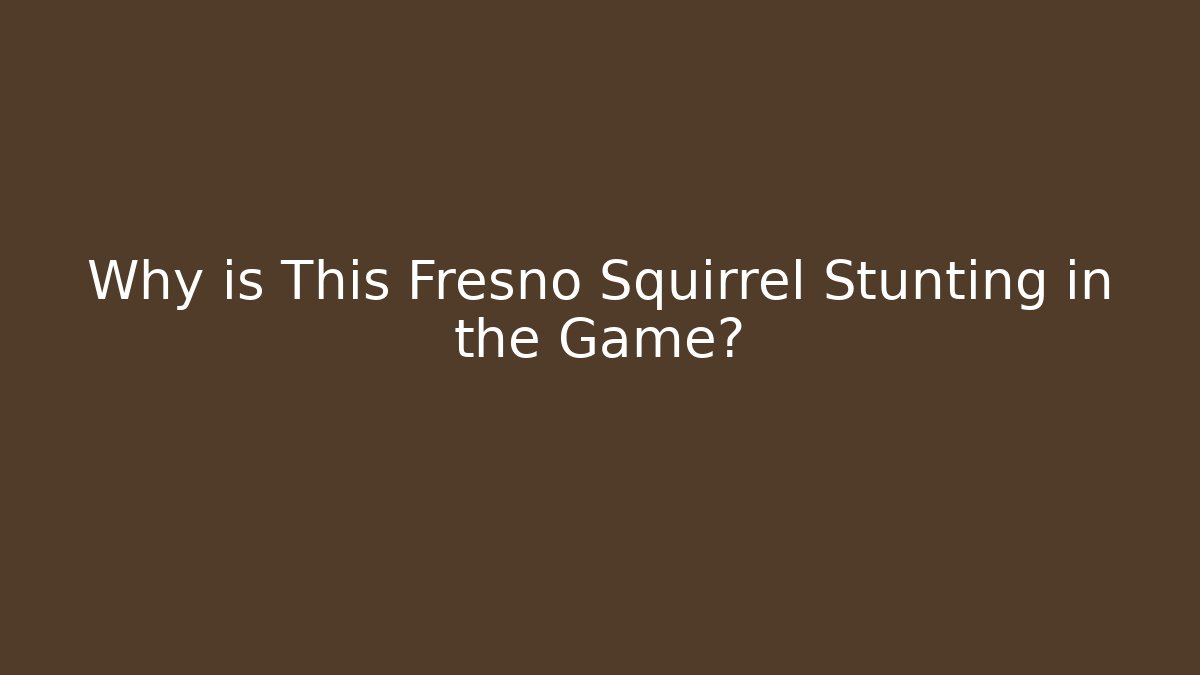 Why is This Fresno Squirrel Stunting in the Game?