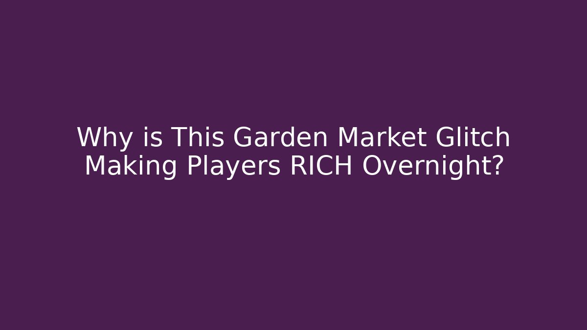 Why is This Garden Market Glitch Making Players RICH Overnight?