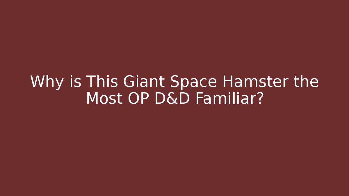 Why is This Giant Space Hamster the Most OP D&D Familiar?