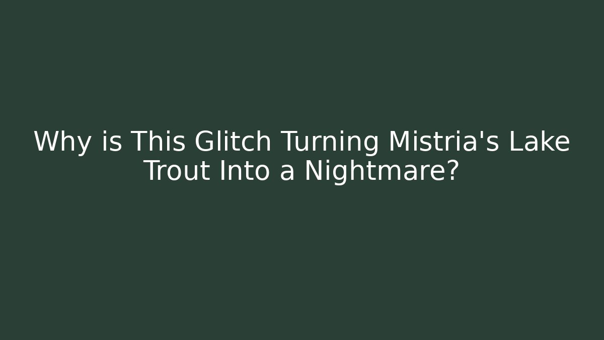 Why is This Glitch Turning Mistria's Lake Trout Into a Nightmare?