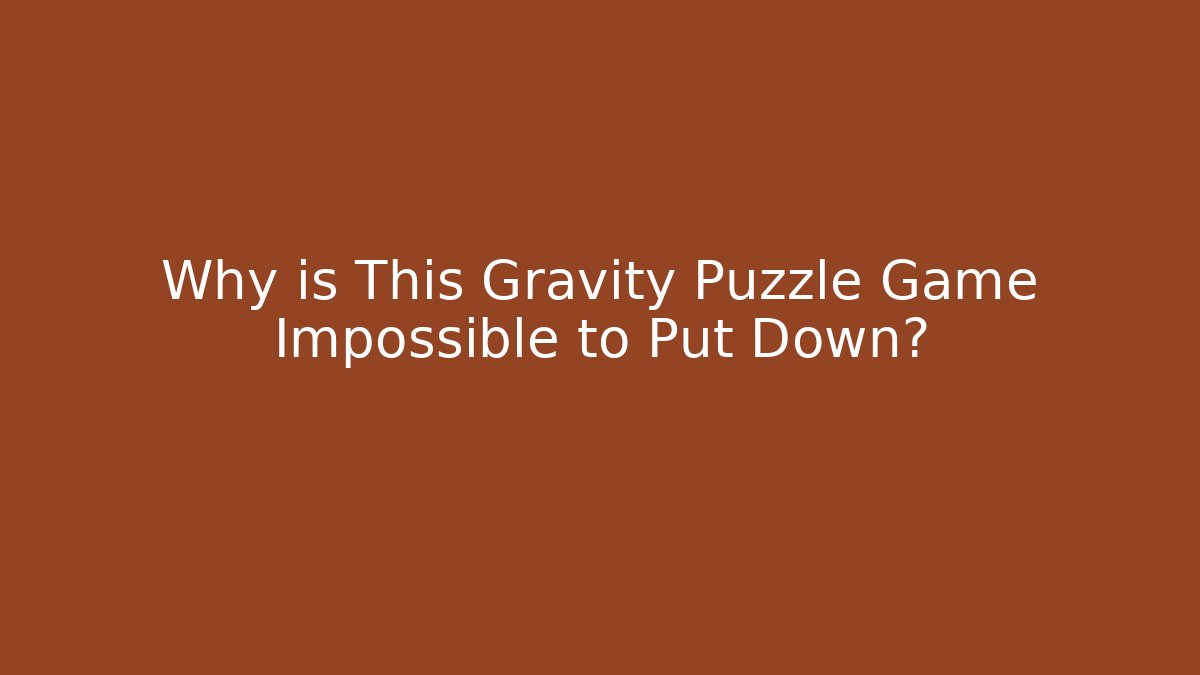 Why is This Gravity Puzzle Game Impossible to Put Down?
