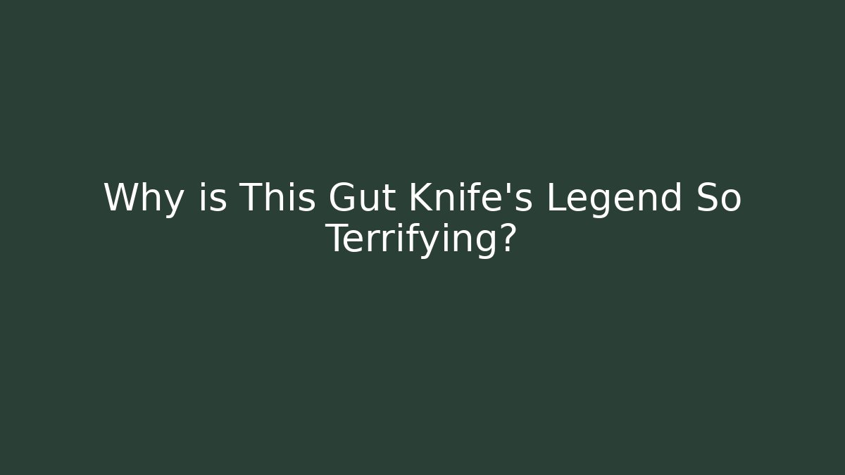Why is This Gut Knife’s Legend So Terrifying?