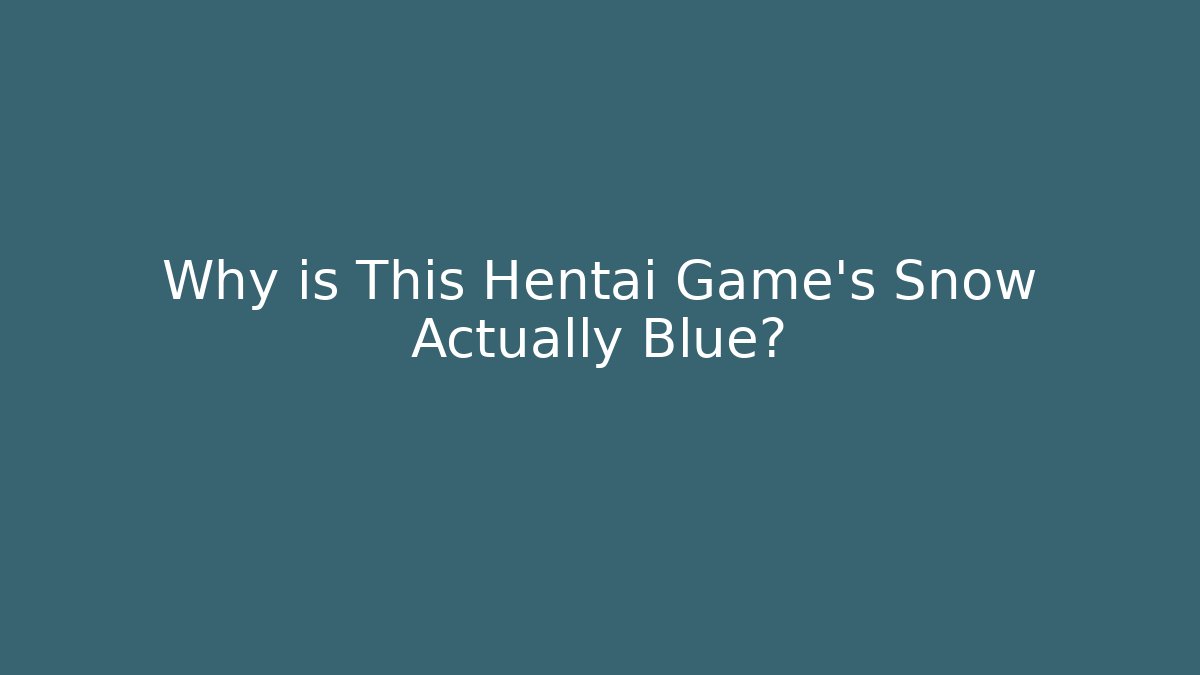 Why is This Hentai Game's Snow Actually Blue? - Create More Assets