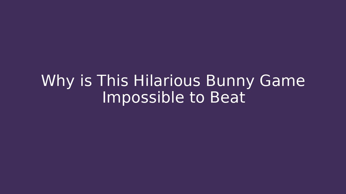 Why is This Hilarious Bunny Game Impossible to Beat