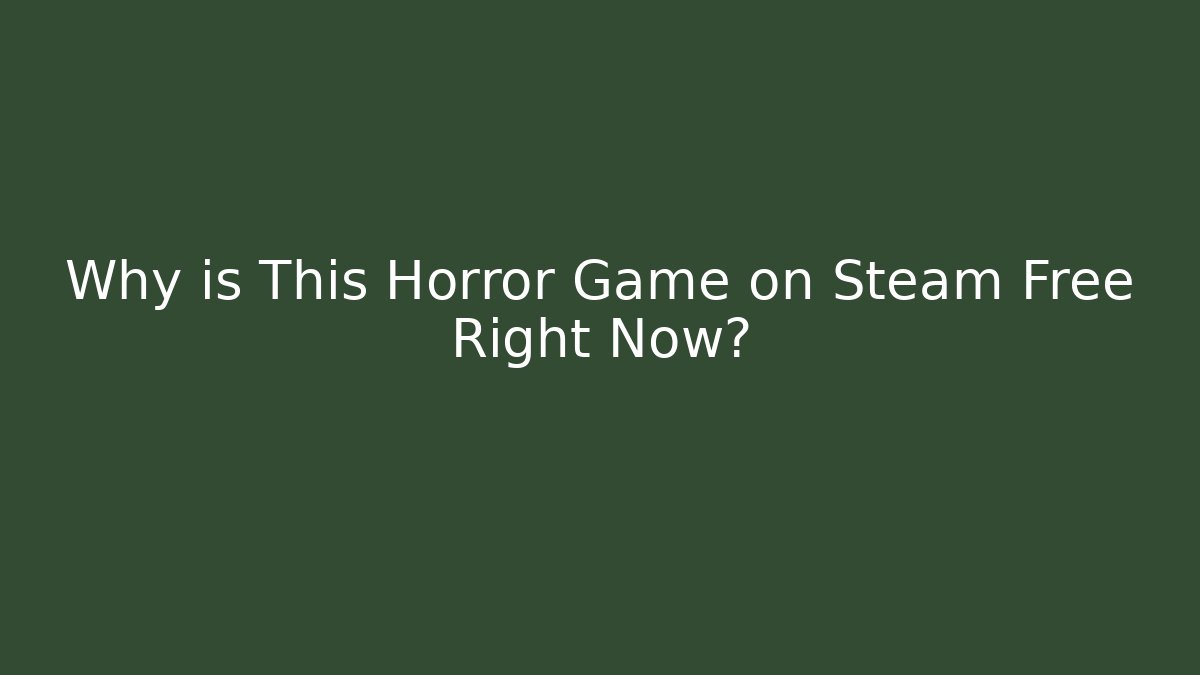 Why is This Horror Game on Steam Free Right Now?