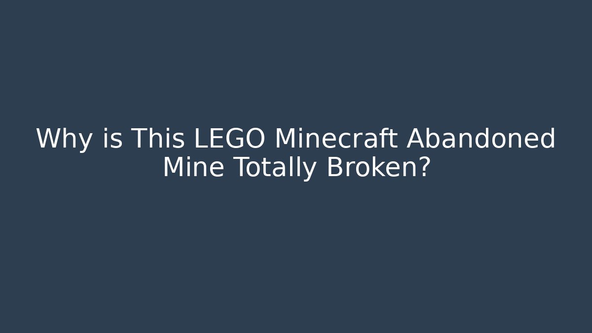 Why is This LEGO Minecraft Abandoned Mine Totally Broken?