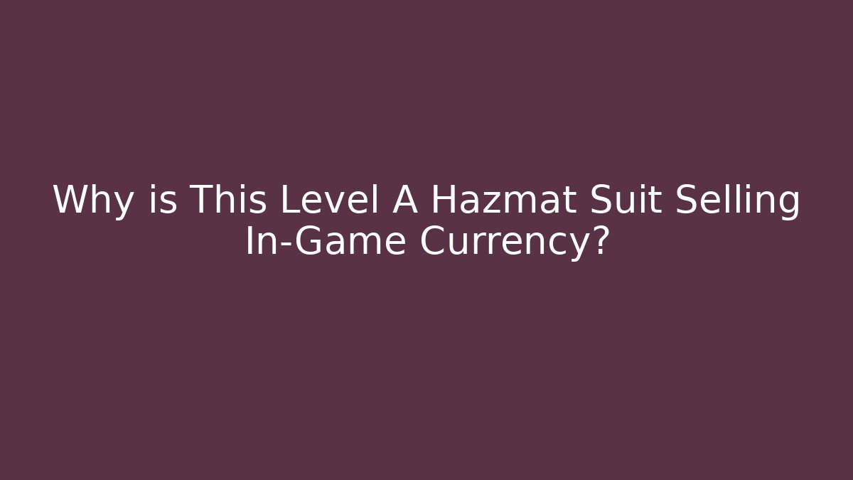 Why is This Level A Hazmat Suit Selling In-Game Currency?