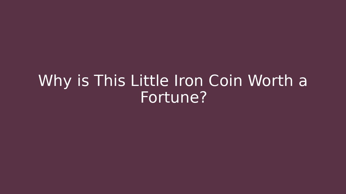 Why is This Little Iron Coin Worth a Fortune?