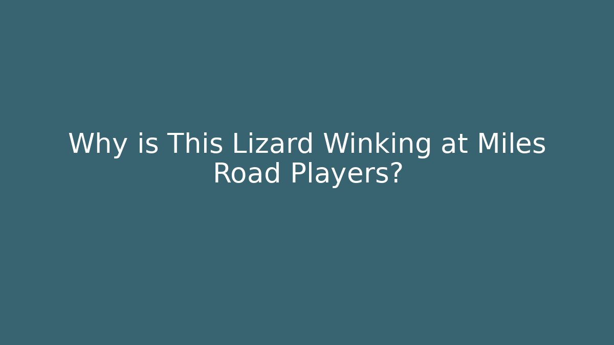 Why is This Lizard Winking at Miles Road Players? - Create More Assets