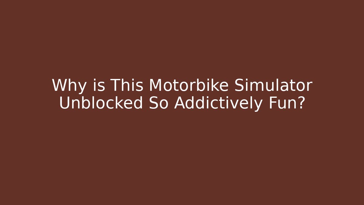 Why is This Motorbike Simulator Unblocked So Addictively Fun? - Create More Assets