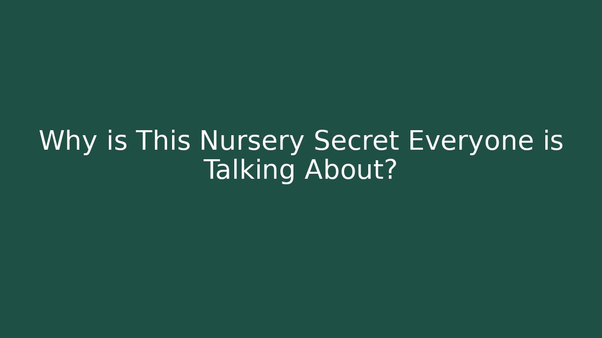 Why is This Nursery Secret Everyone is Talking About?