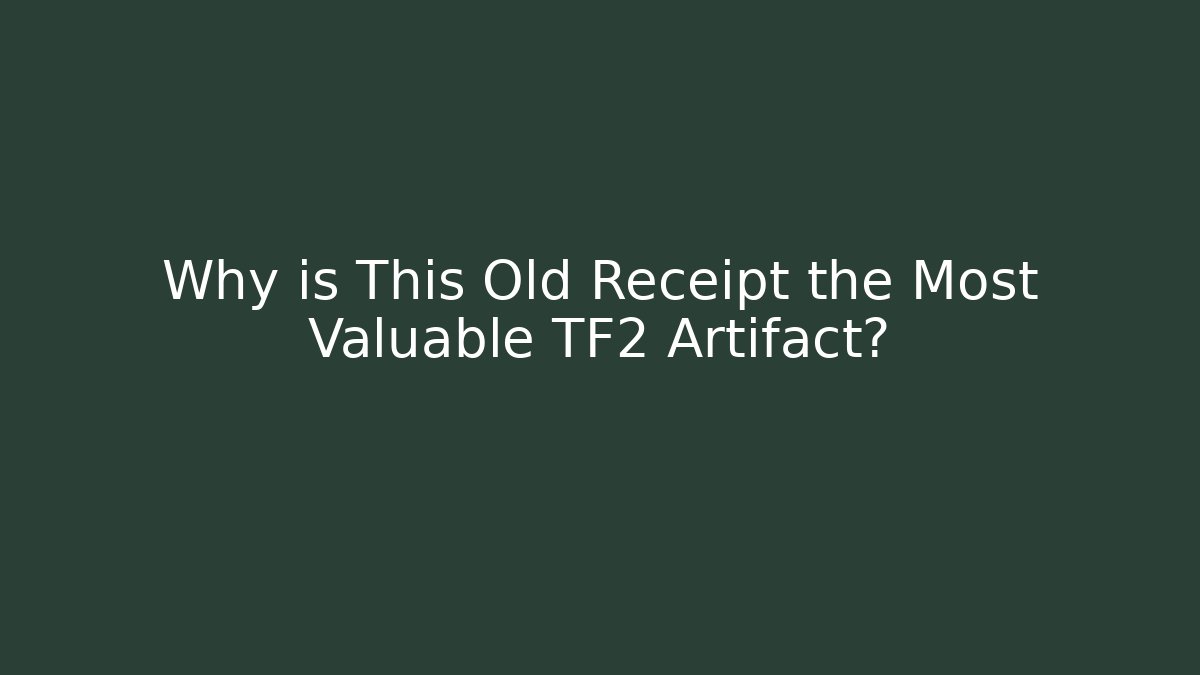Why is This Old Receipt the Most Valuable TF2 Artifact?