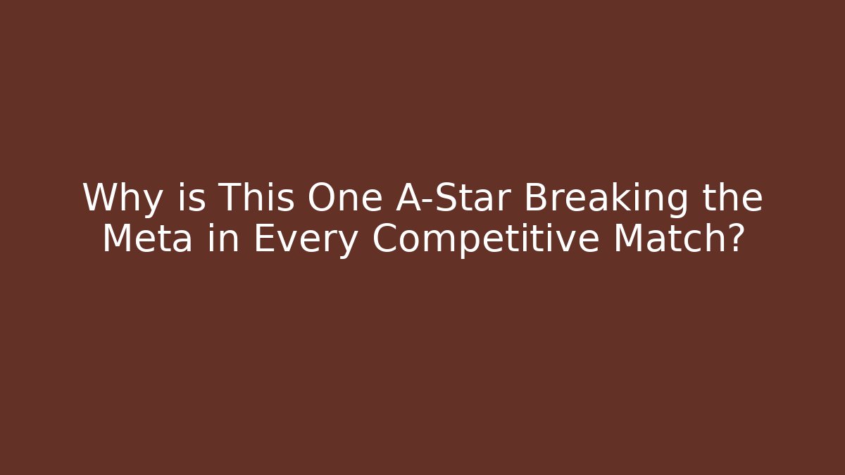 Why is This One A-Star Breaking the Meta in Every Competitive Match?