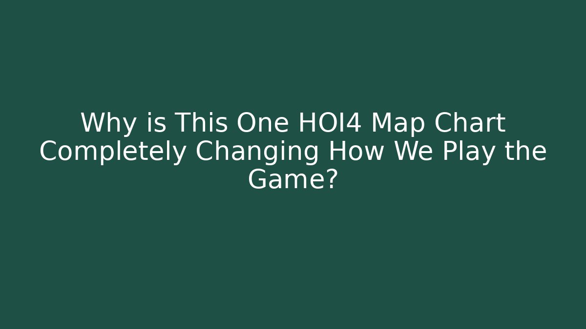 Why is This One HOI4 Map Chart Completely Changing How We Play the Game?