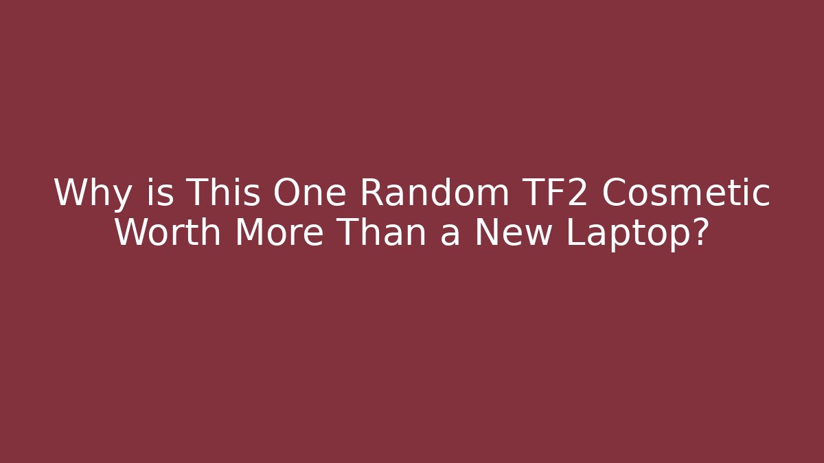 Why is This One Random TF2 Cosmetic Worth More Than a New Laptop?