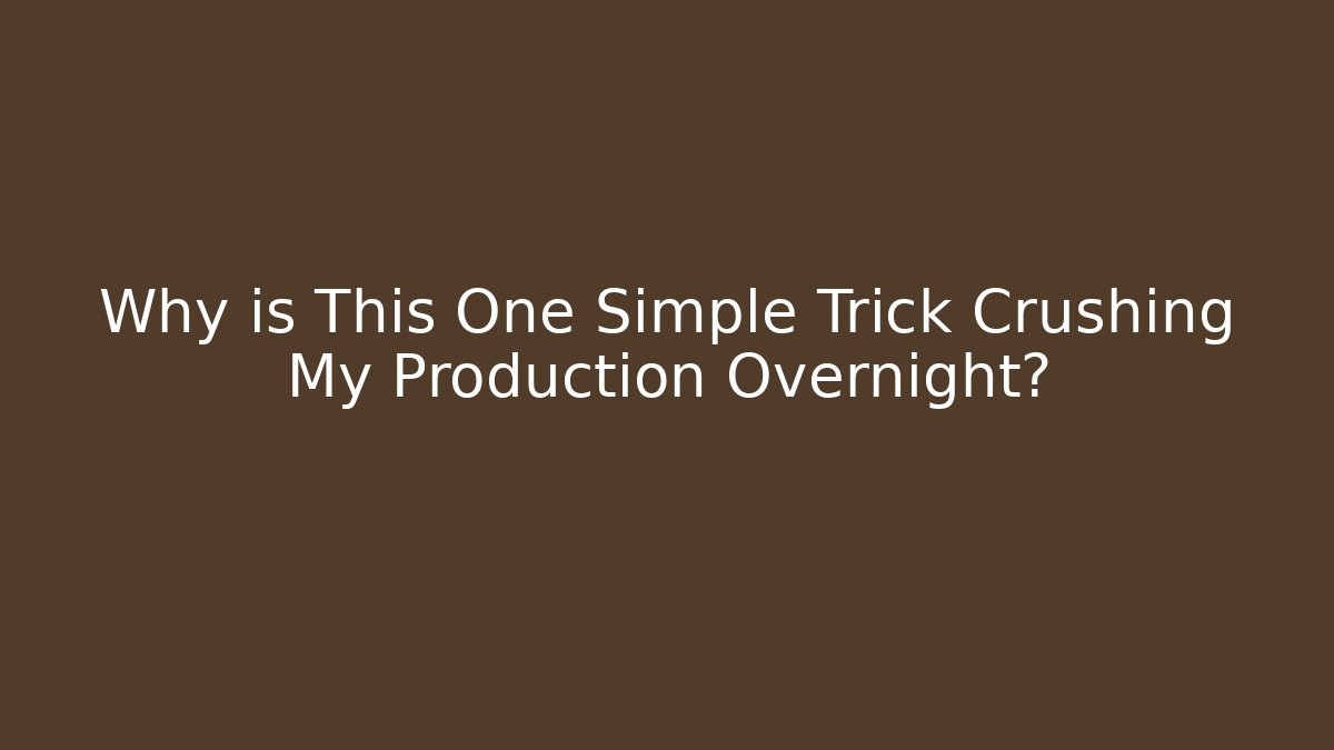 Why is This One Simple Trick Crushing My Production Overnight?