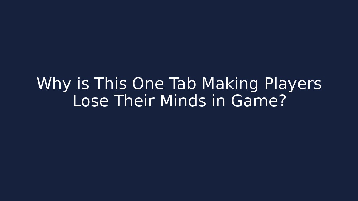 Why is This One Tab Making Players Lose Their Minds in Game?