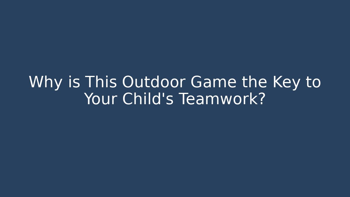 Why is This Outdoor Game the Key to Your Child's Teamwork?