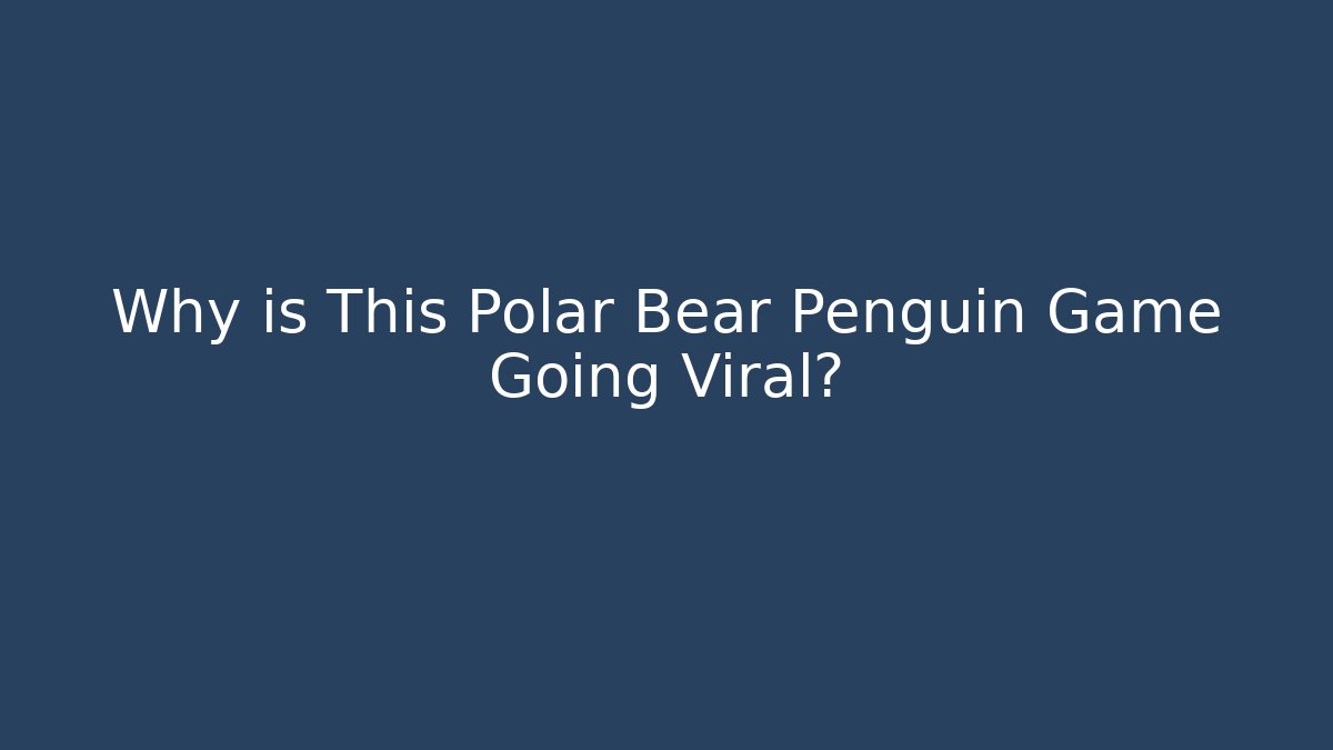 Why is This Polar Bear Penguin Game Going Viral?