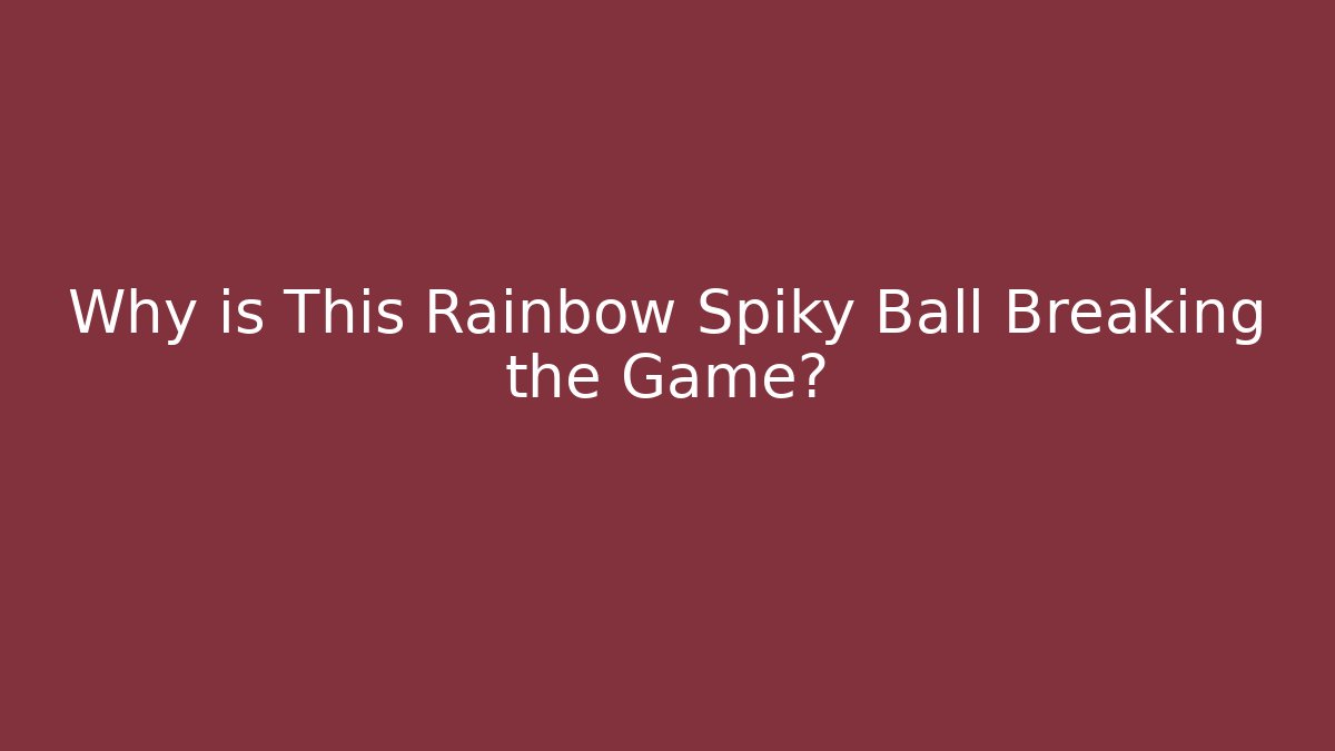 Why is This Rainbow Spiky Ball Breaking the Game?