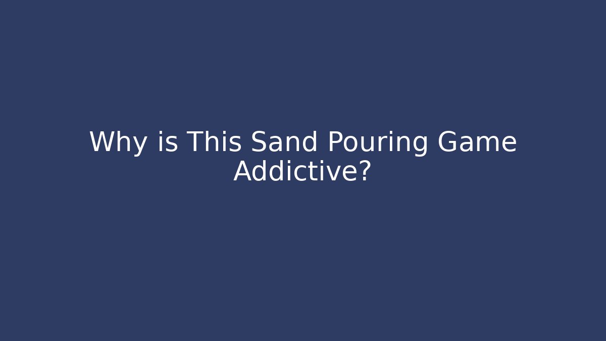 Why is This Sand Pouring Game Addictive? - Create More Assets