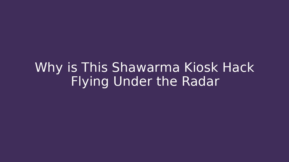 Why is This Shawarma Kiosk Hack Flying Under the Radar