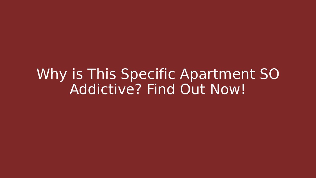 Why is This Specific Apartment SO Addictive? Find Out Now!
