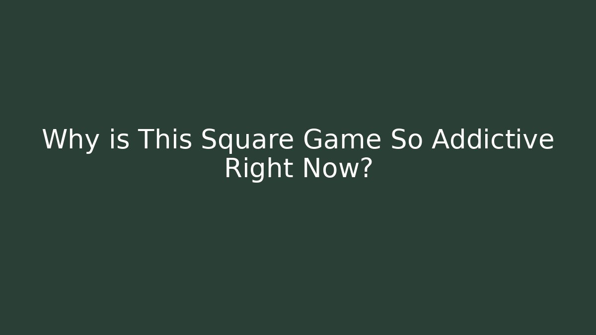 Why is This Square Game So Addictive Right Now?