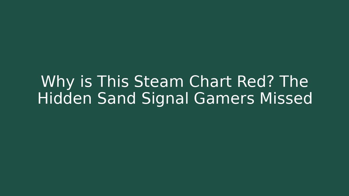 Why is This Steam Chart Red? The Hidden Sand Signal Gamers Missed