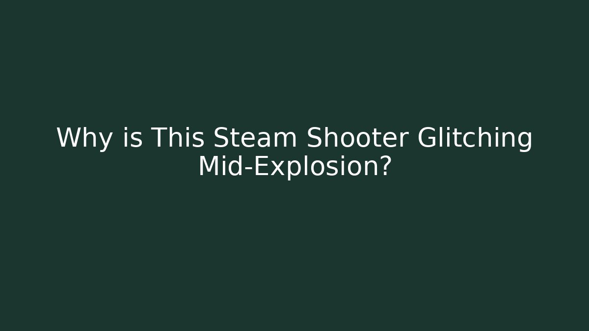 Why is This Steam Shooter Glitching Mid-Explosion? - Create More Assets