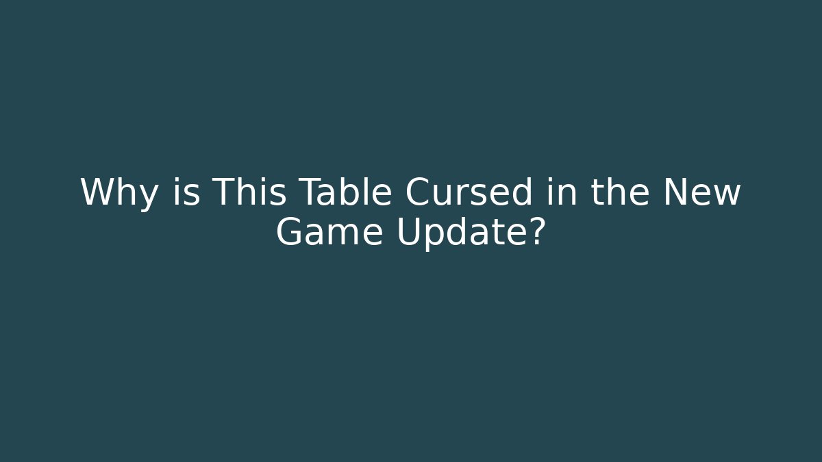 Why is This Table Cursed in the New Game Update?