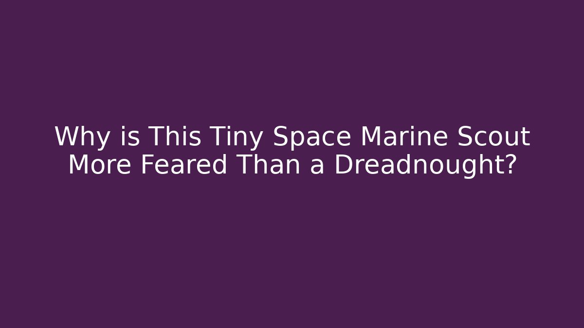 Why is This Tiny Space Marine Scout More Feared Than a Dreadnought?