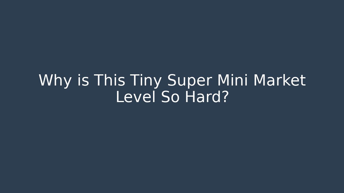 Why is This Tiny Super Mini Market Level So Hard?