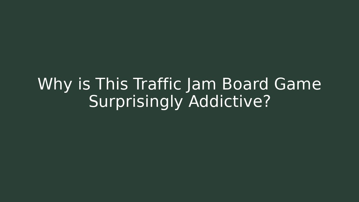 Why is This Traffic Jam Board Game Surprisingly Addictive?