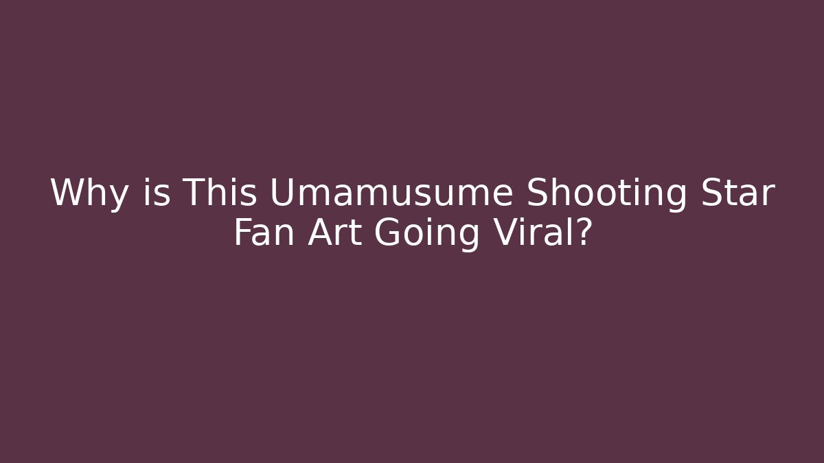 Why is This Umamusume Shooting Star Fan Art Going Viral?