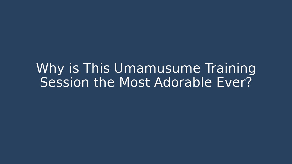 Why is This Umamusume Training Session the Most Adorable Ever? - Create More Assets