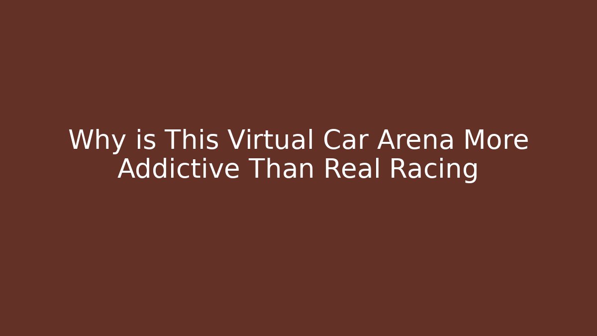 Why is This Virtual Car Arena More Addictive Than Real Racing