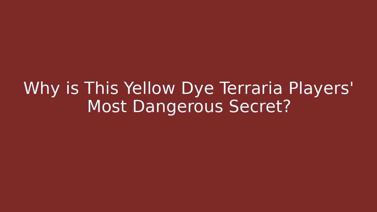 Why is This Yellow Dye Terraria Players' Most Dangerous Secret?